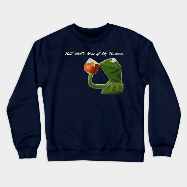 But that's none of my business v2 Crewneck Sweatshirt by JJFGraphics